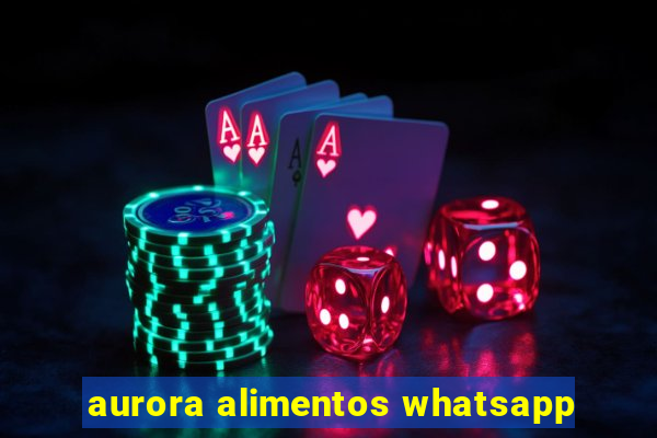 aurora alimentos whatsapp